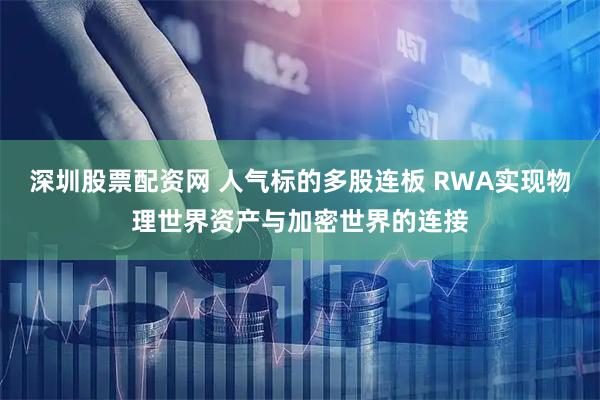 深圳股票配资网 人气标的多股连板 RWA实现物理世界资产与加密世界的连接